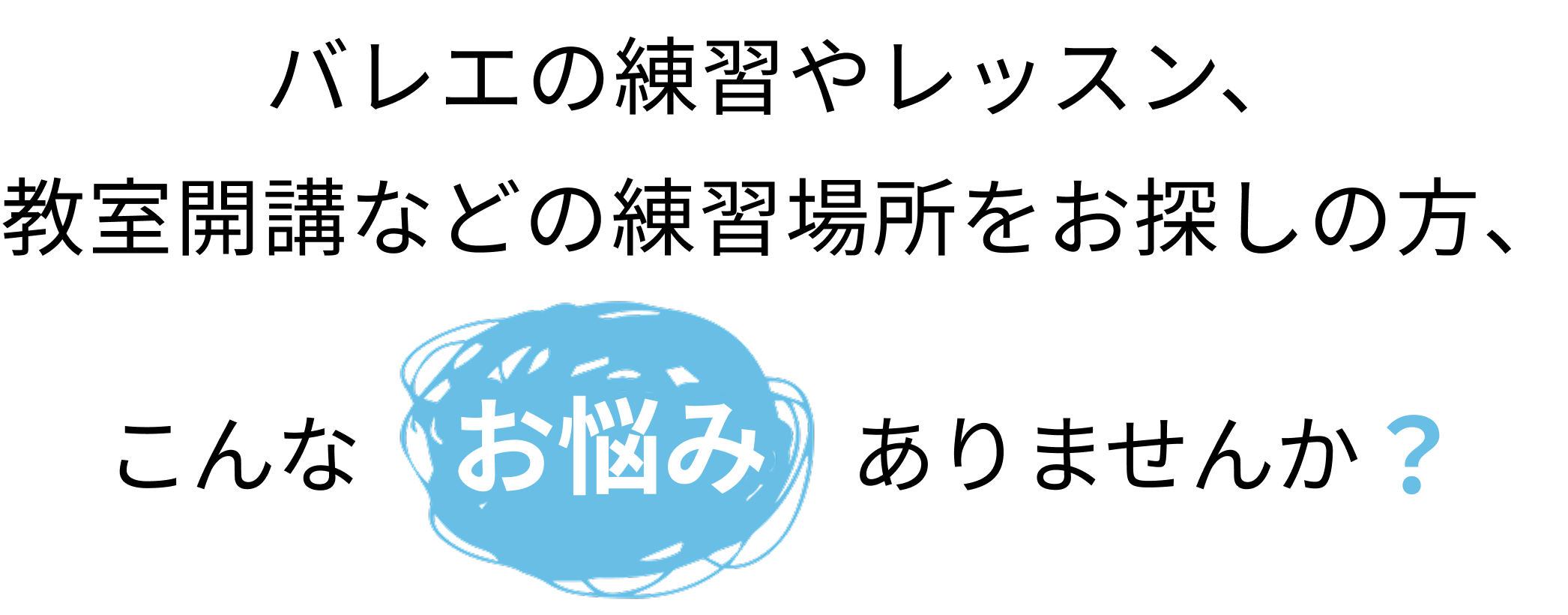 バレエの練習やレッスン、教室開講などの練習場所をお探しの方、こんなお悩みありませんか？