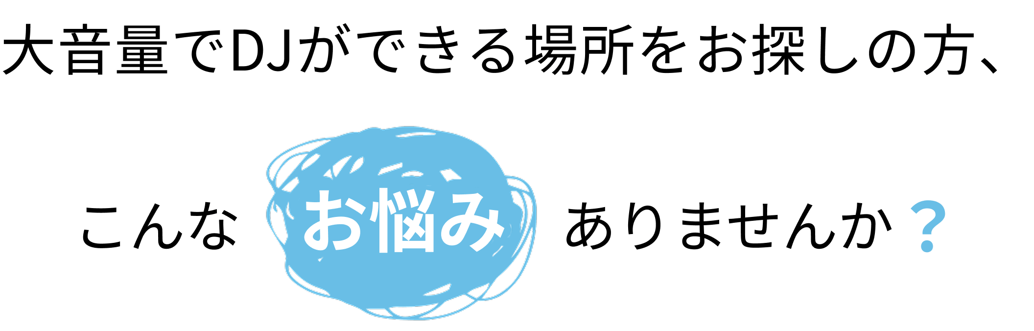 大音量でDJができる場所をお探しの方、こんなお悩みありませんか？